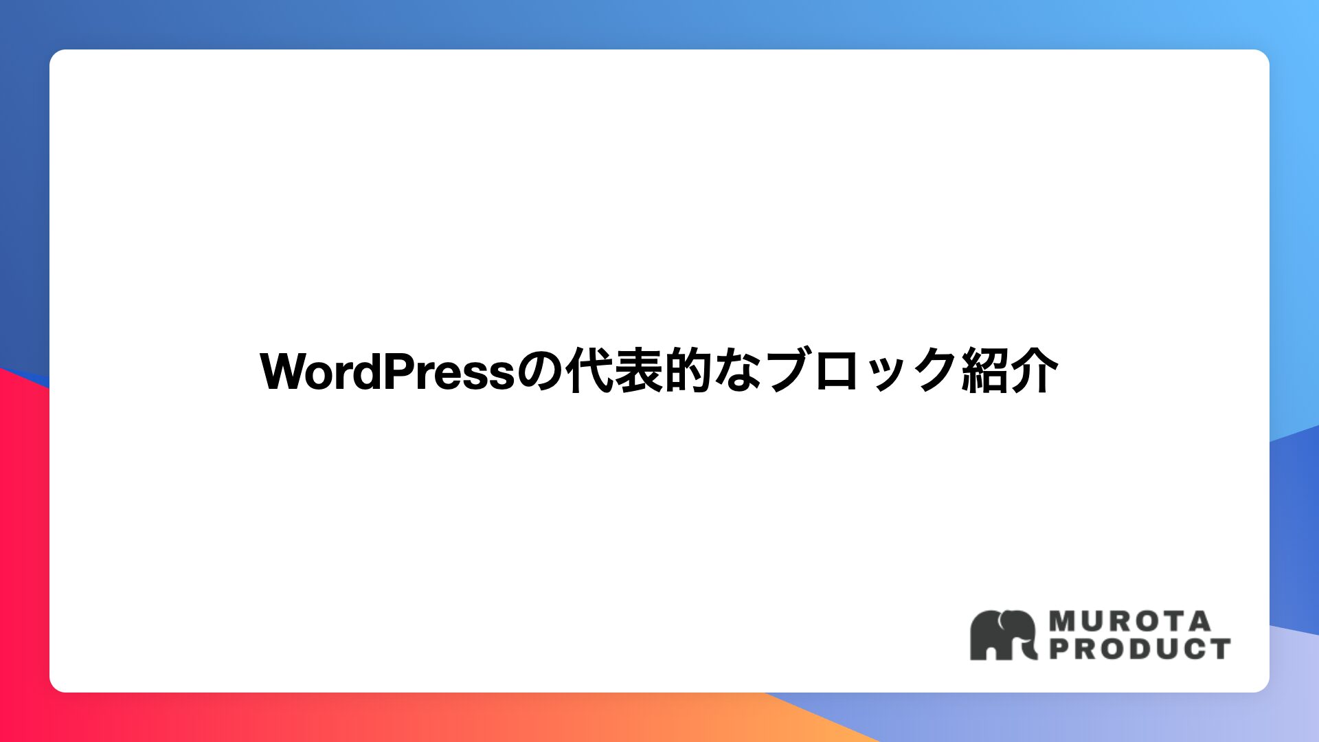 【まずはこれを覚えよう】WordPressの代表的なブロック紹介